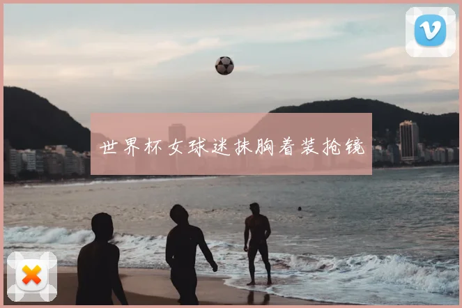 世界杯女球迷抹胸着装抢镜