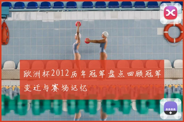 欧洲杯2012历年冠军盘点回顾冠军变迁与赛场记忆