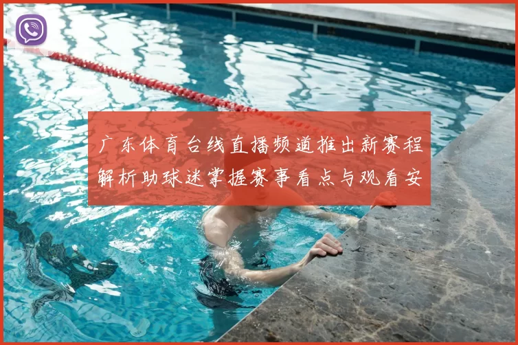 广东体育台线直播频道推出新赛程解析助球迷掌握赛事看点与观看安排