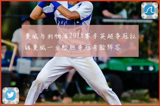 曼城与利物浦2018赛季英超争冠拉锯曼城一分险胜夺冠考验阵容