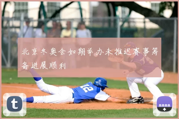 北京冬奥会如期举办未推迟赛事筹备进展顺利